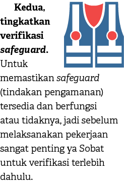 Kedua, tingkatkan verifikasi safeguard. Untuk memastikan safeguard (tindakan pengamanan) tersedia dan berfungsi atau ...