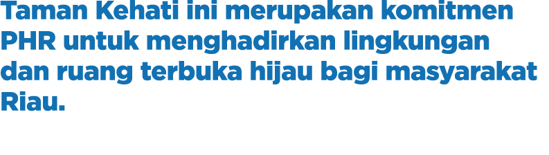 Taman Kehati ini merupakan komitmen PHR untuk menghadirkan lingkungan dan ruang terbuka hijau bagi masyarakat Riau.