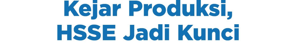 Kejar Produksi, HSSE Jadi Kunci
