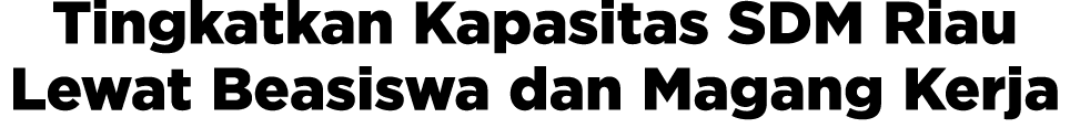 Tingkatkan Kapasitas SDM Riau Lewat Beasiswa dan Magang Kerja