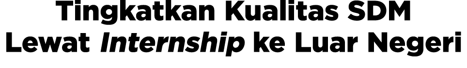 Tingkatkan Kualitas SDM Lewat Internship ke Luar Negeri