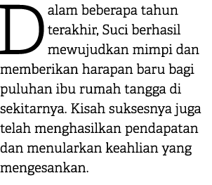 Dalam beberapa tahun terakhir, Suci berhasil mewujudkan mimpi dan memberikan harapan baru bagi puluhan ibu rumah tang...