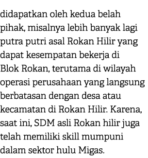 didapatkan oleh kedua belah pihak, misalnya lebih banyak lagi putra putri asal Rokan Hilir yang dapat kesempatan beke...