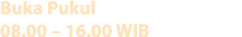 Buka Pukul 08.00 – 16.00 WIB