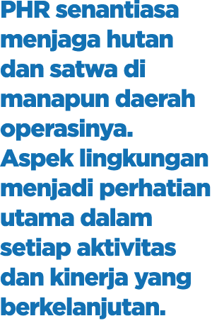 PHR senantiasa menjaga hutan dan satwa di manapun daerah operasinya. Aspek lingkungan menjadi perhatian utama dalam s...
