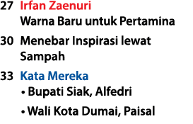 27 Irfan Zaenuri Warna Baru untuk Pertamina 30 Menebar Inspirasi lewat Sampah 33 Kata Mereka • ﻿Bupati Siak, Alfedri ...