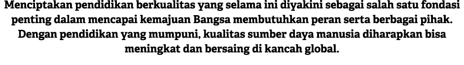 Menciptakan pendidikan berkualitas yang selama ini diyakini sebagai salah satu fondasi penting dalam mencapai kemajua...