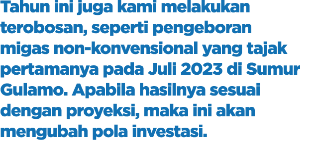 Tahun ini juga kami melakukan terobosan, seperti pengeboran migas non konvensional yang tajak pertamanya pada Juli 20...