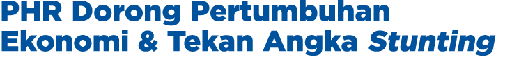 PHR Dorong Pertumbuhan Ekonomi & Tekan Angka Stunting 