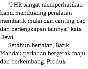 “PHR sangat memperhatikan kami, mendukung peralatan membatik mulai dari canting, cap dan perlengkapan lainnya,” kata ...