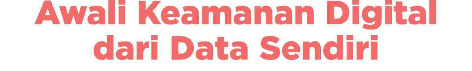 Awali Keamanan Digital dari Data Sendiri 