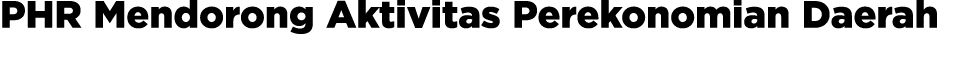 PHR Mendorong Aktivitas Perekonomian Daerah