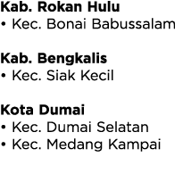 Kab. Rokan Hulu • Kec. Bonai Babussalam Kab. Bengkalis • Kec. Siak Kecil Kota Dumai • Kec. Dumai Selatan • Kec. Medan...