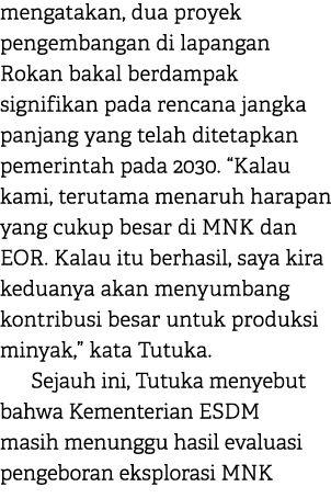 mengatakan, dua proyek pengembangan di lapangan Rokan bakal berdampak signifikan pada rencana jangka panjang yang tel...