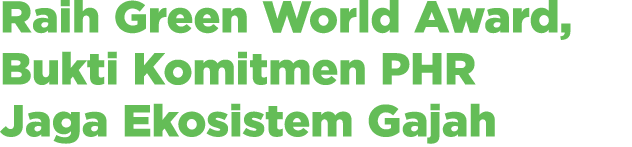 Raih Green World Award, Bukti Komitmen PHR Jaga Ekosistem Gajah