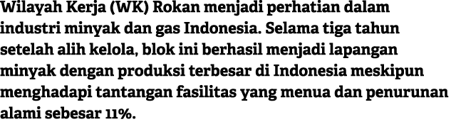 Wilayah Kerja (WK) Rokan menjadi perhatian dalam industri minyak dan gas Indonesia. Selama tiga tahun setelah alih ke...