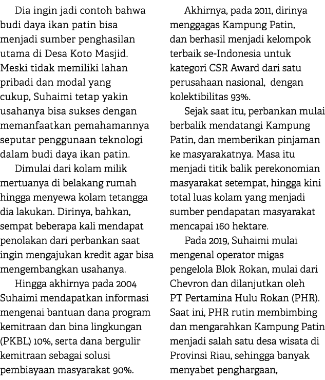 Dia ingin jadi contoh bahwa budi daya ikan patin bisa menjadi sumber penghasilan utama di Desa Koto Masjid. Meski tid...