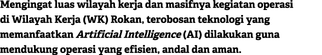 Mengingat luas wilayah kerja dan masifnya kegiatan operasi di Wilayah Kerja (WK) Rokan, terobosan teknologi yang mema...