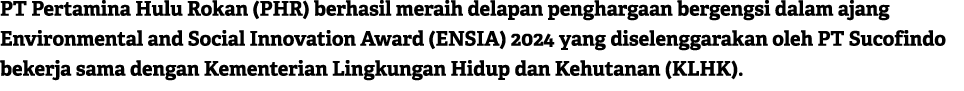 PT Pertamina Hulu Rokan (PHR) berhasil meraih delapan penghargaan bergengsi dalam ajang Environmental and Social Inno...
