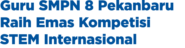 Guru SMPN 8 Pekanbaru Raih Emas Kompetisi STEM Internasional