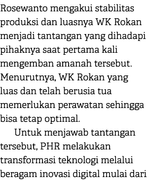 Rosewanto mengakui stabilitas produksi dan luasnya WK Rokan menjadi tantangan yang dihadapi pihaknya saat pertama kal...