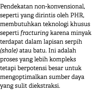 Pendekatan non konvensional, seperti yang dirintis oleh PHR, membutuhkan teknologi khusus seperti fracturing karena m...