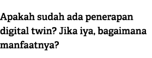 Apakah sudah ada penerapan digital twin? Jika iya, bagaimana manfaatnya?