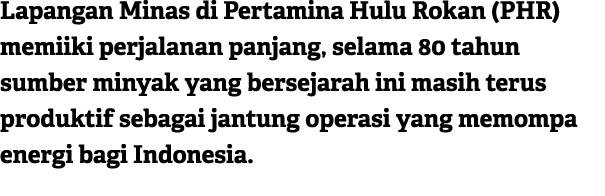 Lapangan Minas di Pertamina Hulu Rokan (PHR) memiiki perjalanan panjang, selama 80 tahun sumber minyak yang bersejara...