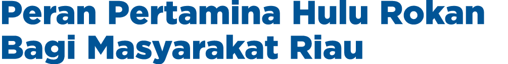Peran Pertamina Hulu Rokan Bagi Masyarakat Riau