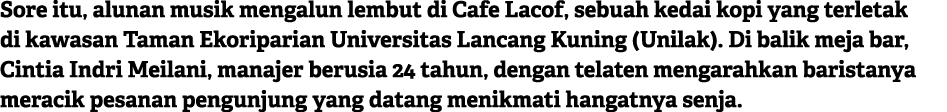 Sore itu, alunan musik mengalun lembut di Cafe Lacof, sebuah kedai kopi yang terletak di kawasan Taman Ekoriparian Un...