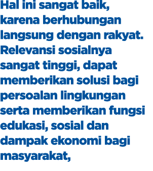 Hal ini sangat baik, karena berhubungan langsung dengan rakyat. Relevansi sosialnya sangat tinggi, dapat memberikan s...
